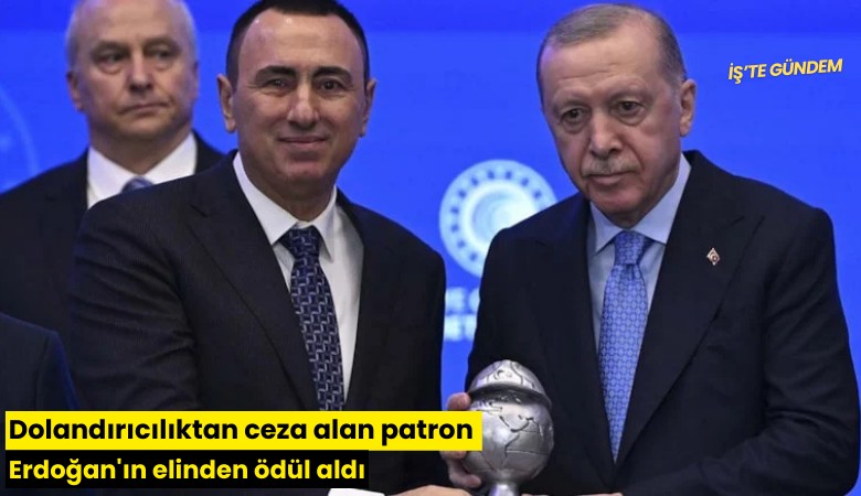 Dolandırıcılıktan ceza alan patron Erdoğan'ın elinden ödül aldı