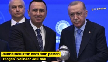 Dolandırıcılıktan ceza alan patron Erdoğan'ın elinden ödül aldı