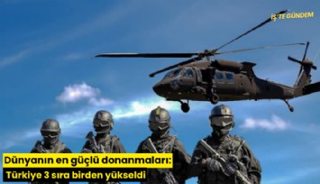 Dünyanın en güçlü donanmaları: Türkiye 3 sıra birden yükseldi