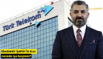 Ebubekir Şahin'in kızı nerede işe başladı?