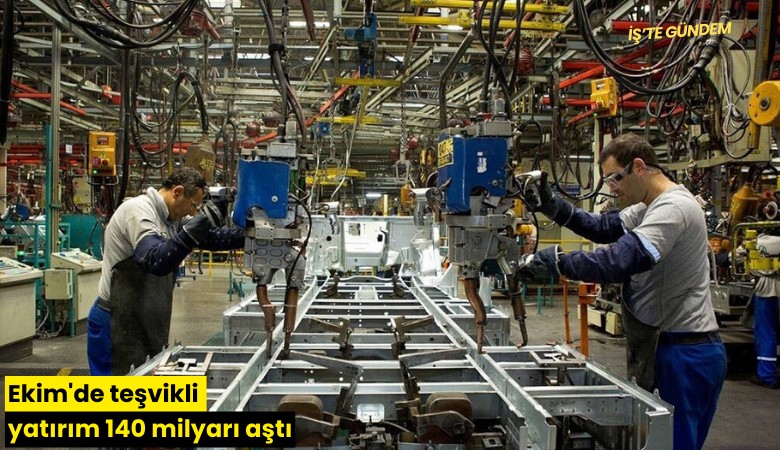 Ekim'de teşvikli yatırım 140 milyarı aştı