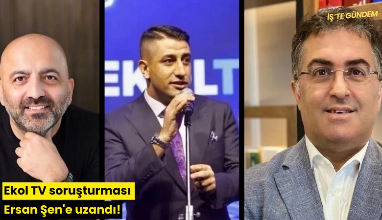 Ekol TV soruşturması Ersan Şen'e uzandı!