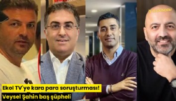 Ekol TV'ye kara para soruşturması! Veysel Şahin baş şüpheli