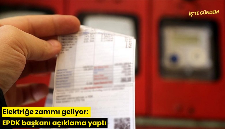 Elektriğe zammı geliyor: EPDK başkanı açıklama yaptı