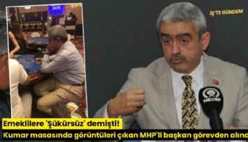 Emeklilere 'Şükürsüz' demişti! Kumar masasında görüntüleri çıkan MHP'li başkan görevden alındı