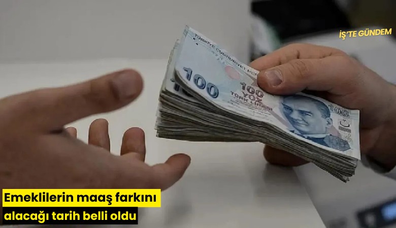 Emeklilerin maaş farkını alacağı tarih belli oldu