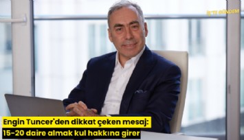 Engin Tuncer'den dikkat çeken mesaj: 15-20 daire almak kul hakkına girer
