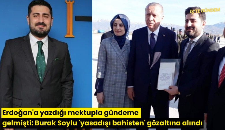 Erdoğan'a yazdığı mektupla gündeme gelmişti: Burak Soylu 'yasadışı bahisten' gözaltına alındı