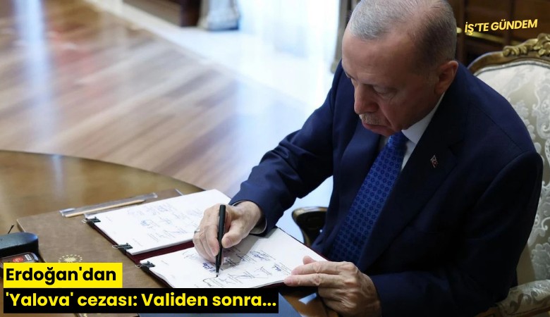 Erdoğan'dan 'Yalova' cezası: Validen sonra...
