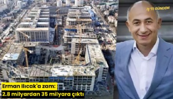Erman Ilıcak'a zam: 2.8 milyardan 35 milyara çıktı