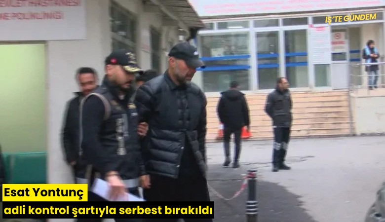 Esat Yontunç adli kontrol şartıyla serbest bırakıldı