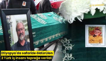 Etiyopya'da safaride öldürülen 2 Türk iş insanı toprağa verildi