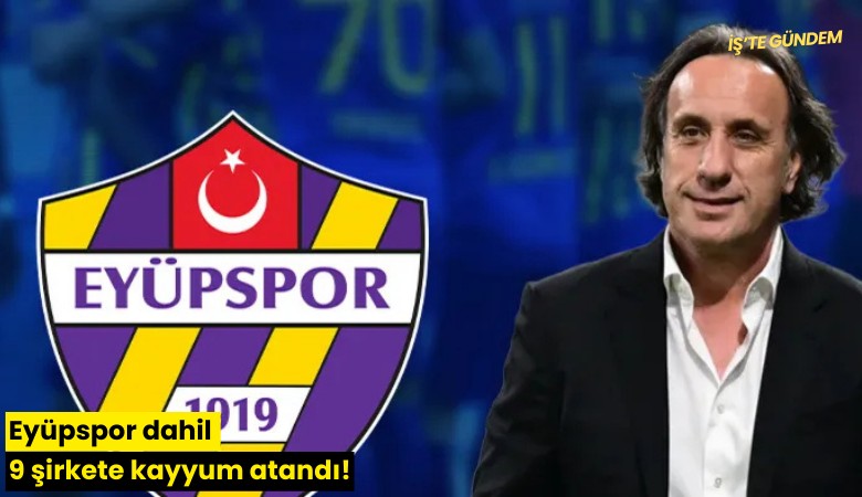 Eyüpspor dahil 9 şirkete kayyum atandı!