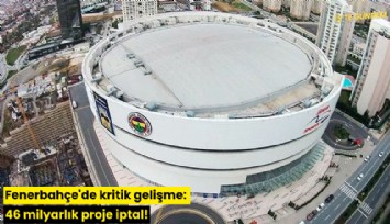 Fenerbahçe'de kritik gelişme: 46 milyarlık proje iptal!