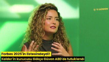 Forbes 2025'in listesindeydi! Kalder'in kurucusu Gökçe Güven ABD'de tutuklandı