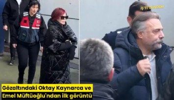 Gözaltındaki Oktay Kaynarca ve Emel Müftüoğlu'ndan ilk görüntü