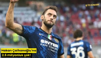 Hakan Çalhanoğlu'na 2.5 milyonluk şok!