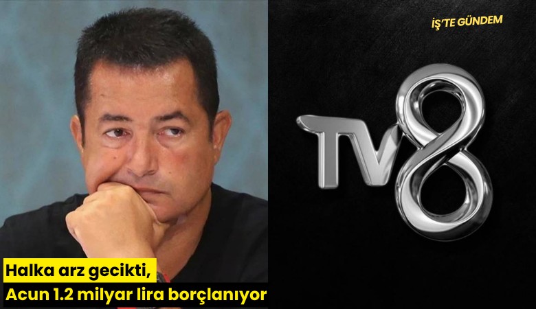 Halka arz gecikti, Acun 1.2 milyar lira borçlanıyor