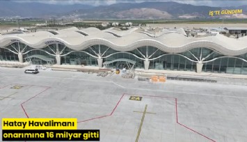Hatay Havalimanı onarımına 16 milyar gitti