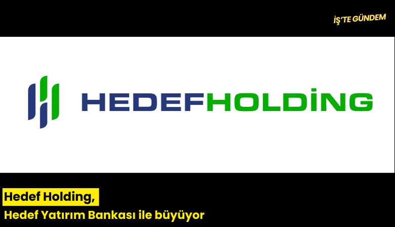 Hedef Holding, Hedef Yatırım Bankası ile büyüyor