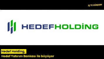 Hedef Holding, Hedef Yatırım Bankası ile büyüyor
