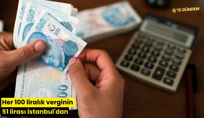 Her 100 liralık verginin 51 lirası İstanbul'dan