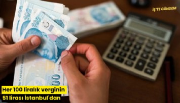Her 100 liralık verginin 51 lirası İstanbul'dan