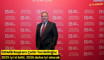 İDDMİB Başkanı Çetin Tecdelioğlu: 2025 iyi ki bitti, 2026 daha iyi olacak