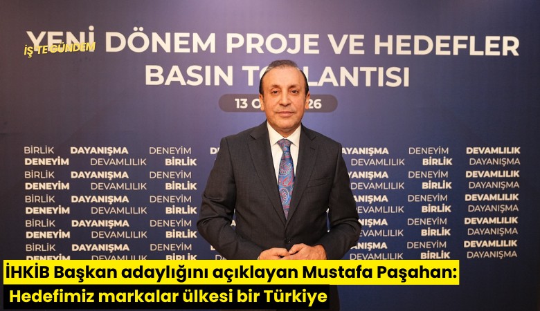 İHKİB Başkan adaylığını açıklayan Mustafa Paşahan: Hedefimiz markalar ülkesi bir Türkiye