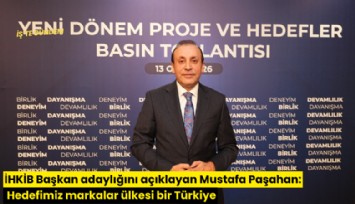 İHKİB Başkan adaylığını açıklayan Mustafa Paşahan: Hedefimiz markalar ülkesi bir Türkiye