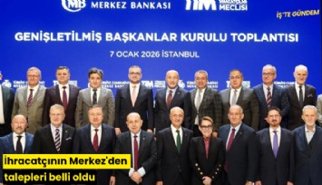 İhracatçının Merkez'den talepleri belli oldu