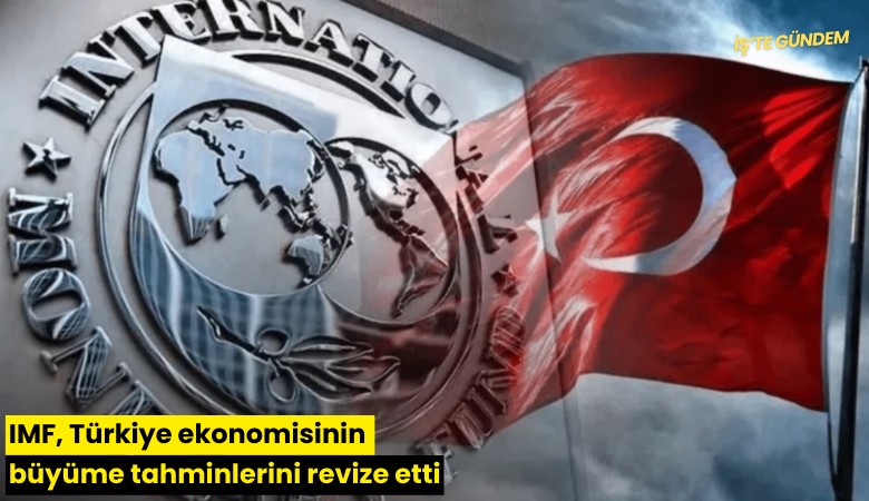 IMF, Türkiye ekonomisinin büyüme tahminlerini revize etti
