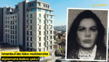 İstanbul'da lüks rezidansta diplomata bakıcı şoku!