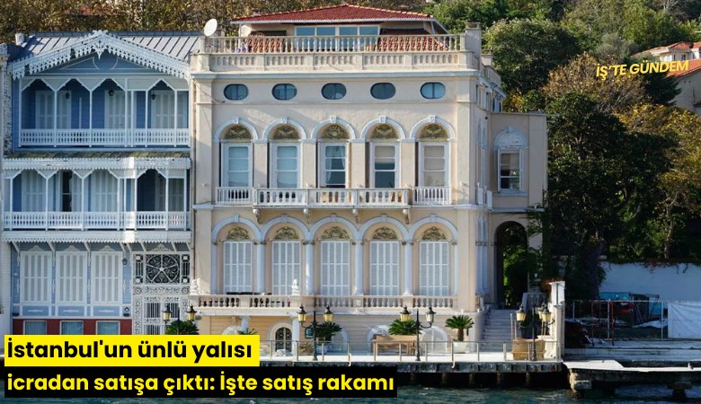 İstanbul'un ünlü yalısı icradan satışa çıktı: İşte satış rakamı