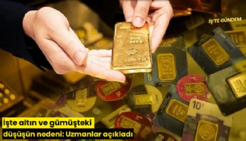 İşte altın ve gümüşteki düşüşün nedeni: Uzmanlar açıkladı
