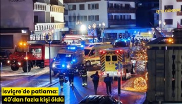 İsviçre'de patlama: 40'dan fazla kişi öldü
