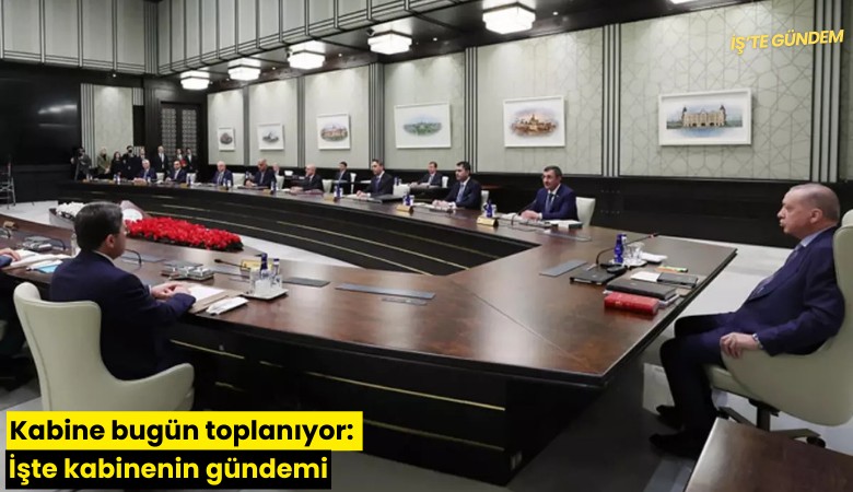 Kabine bugün toplanıyor: İşte kabinenin gündemi