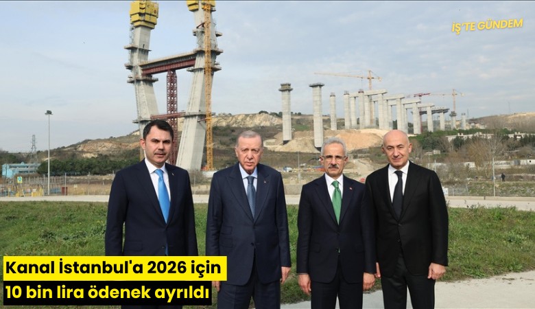Kanal İstanbul'a 2026 için 10 bin lira ödenek ayrıldı