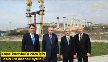 Kanal İstanbul'a 2026 için 10 bin lira ödenek ayrıldı