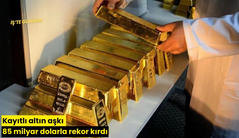 Kayıtlı altın aşkı 85 milyar dolarla rekor kırdı