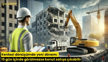 Kentsel dönüşümde yeni dönem: 15 gün içinde görülmezse konut satışa çıkabilir