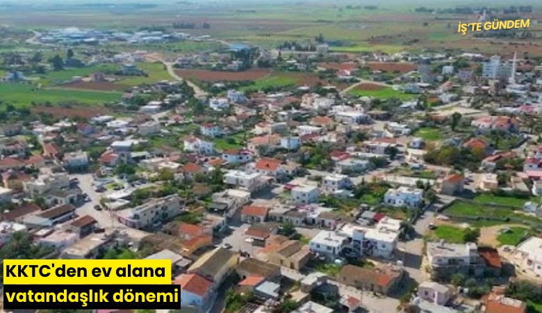 KKTC'den ev alana vatandaşlık dönemi