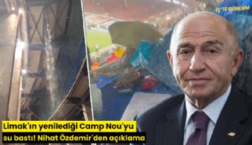 Limak'ın yenilediği Camp Nou'yu su bastı! Özdemir'den açıklama