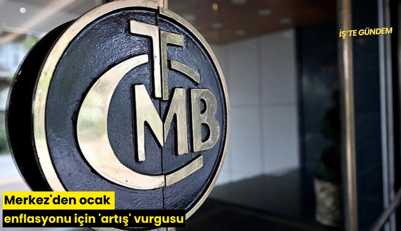 Merkez'den ocak enflasyonu için 'artış' vurgusu
