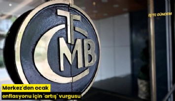 Merkez'den ocak enflasyonu için 'artış' vurgusu
