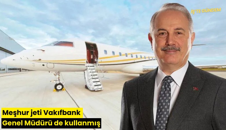 Meşhur jeti Vakıfbank Genel Müdürü de kullanmış