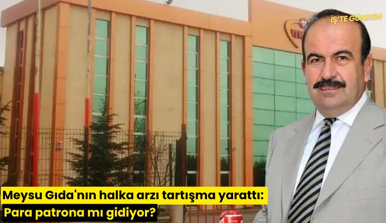 Meysu Gıda'nın halka arzı tartışma yarattı: Para patrona mı gidiyor?