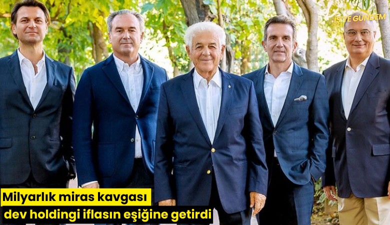 Milyarlık miras kavgası dev holdingi iflasın eşiğine getirdi