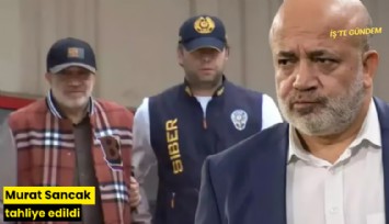 Murat Sancak tahliye edildi