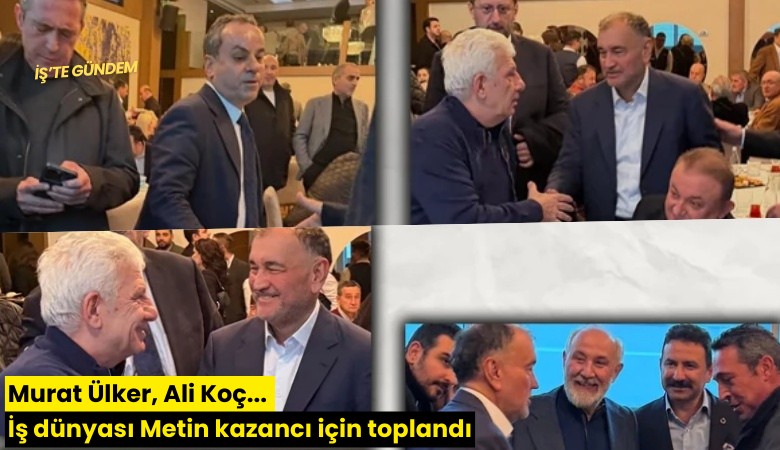 Murat Ülker, Ali Koç... İş dünyası Metin kazancı için toplandı